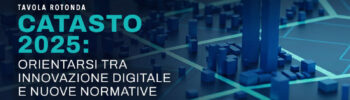 Tavola rotonda | Catasto 2025: Orientarsi tra innovazione digitale e nuove normative
